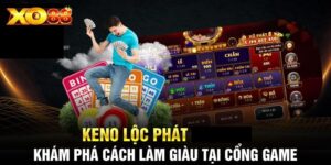 Keno Lộc Phát - Không Chỉ Có Lộc Người Chơi Còn Phát Tại Xo88